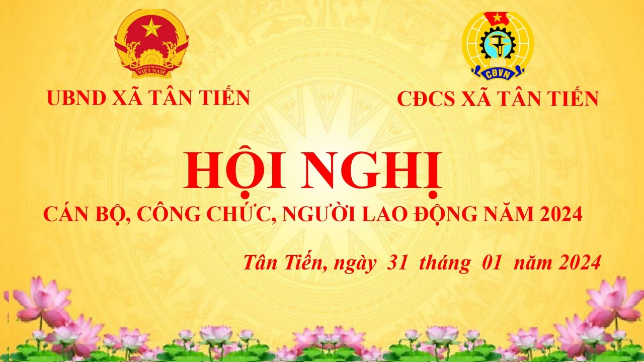 HỘI NGHỊ CÁN BỘ, CÔNG CHỨC, NGƯỜI LAO ĐỘNG XÃ TÂN TIẾN NĂM 2024 VÀ TỔNG KẾT HOẠT ĐỘNG CÔNG ĐOÀN NĂM 2023, TRIỂN KHAI NHIỆM VỤ NĂM 2024.