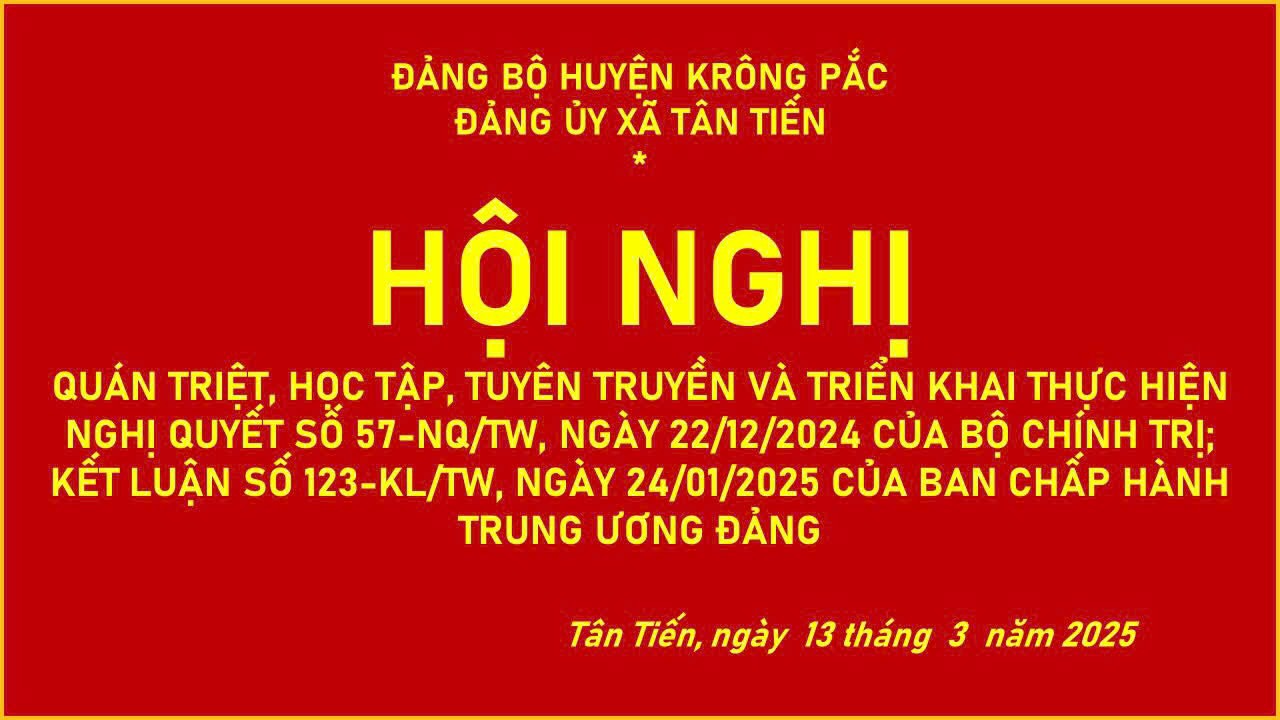 Tân Tiến: Quán triệt, tuyên truyền Nghị quyết số 57-NQ/TW ngày 22/12/2024 của Bộ Chính trị; triển khai các Kết luận của Ban chấp hành Trung ương Đảng