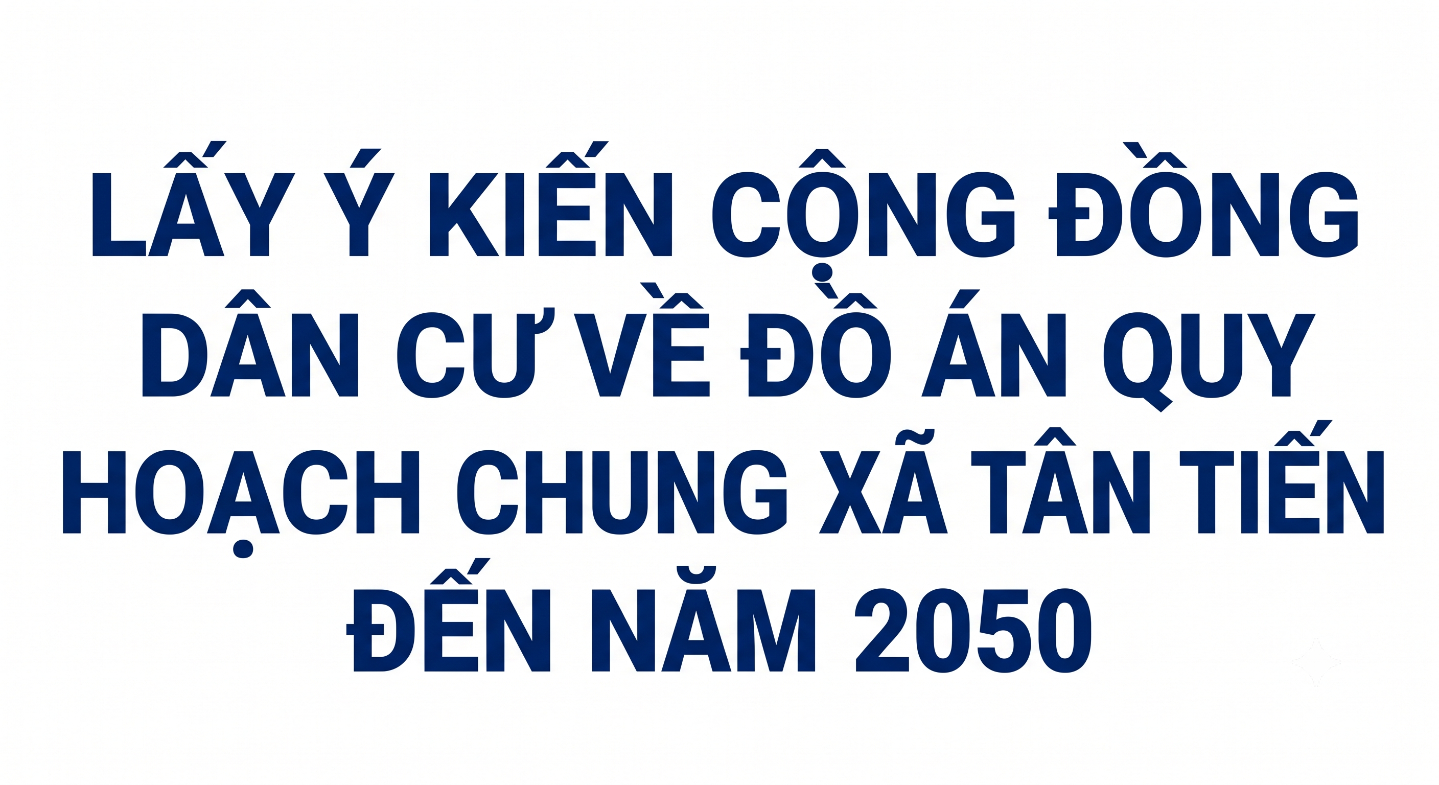 THÔNG BÁO: LẤY Ý KIẾN CỘNG ĐỒNG DÂN CƯ VỀ ĐỒ ÁN QUY HOẠCH CHUNG XÃ TÂN TIẾN ĐẾN NĂM 2050